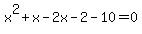 x%5E2+%2B+x+-+2x+-+2+-+10+=+0