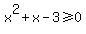 x%5E2+%2B+x+-+3+%3E=+0