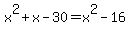 x%5E2+%2B+x+-+30+=+x%5E2+-+16