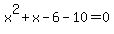 x%5E2+%2B+x+-+6-10=0