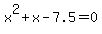 x%5E2+%2B+x+-+7.5+=+0+