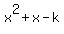 x%5E2+%2B+x+-+k