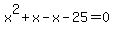 x%5E2+%2B+x+-+x+-+25+=+0