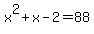 x%5E2+%2B+x+-2+=+88