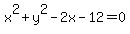 x%5E2+%2B+y%5E2+-+2x+-+12+=+0