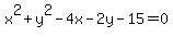 x%5E2+%2B+y%5E2+-+4x+-+2y+-+15+=+0+