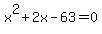 x%5E2+%2B2x+-+63+=+0