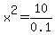 x%5E2+=+10%2F0.1