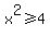 x%5E2+%3E=+4