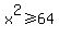 x%5E2+%3E=+64