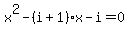 x%5E2+-+%28i%2B1%29x+-+i+=+0