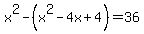 x%5E2+-+%28x%5E2+-+4x+%2B4%29+=+36