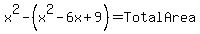 x%5E2+-+%28x%5E2+-+6x+%2B+9%29+=+TotalArea