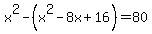 x%5E2+-+%28x%5E2+-+8x+%2B+16%29+=+80