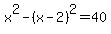 x%5E2+-+%28x-2%29%5E2+=+40
