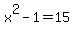 x%5E2+-+1+=+15