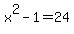 x%5E2+-+1+=+24
