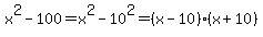 x%5E2+-+100=+x%5E2-10%5E2=%28x-10%29%28x%2B10%29
