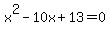 x%5E2+-+10x+%2B+13+=+0
