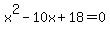 x%5E2+-+10x+%2B18+=+0