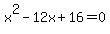 x%5E2+-+12x+%2B+16+=+0