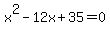 x%5E2+-+12x+%2B+35+=+0