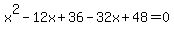 x%5E2+-+12x+%2B+36+-+32x+%2B+48+=+0