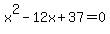 x%5E2+-+12x+%2B+37+=+0