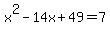 x%5E2+-+14x+%2B+49+=+7