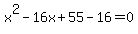 x%5E2+-+16x+%2B+55+-+16=0