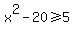 x%5E2+-+20+%3E=+5