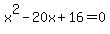 x%5E2+-+20x+%2B+16+=+0