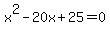 x%5E2+-+20x+%2B+25+=+0