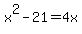 x%5E2+-+21+=+4x