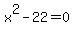x%5E2+-+22+=+0