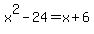 x%5E2+-+24+=+x+%2B+6