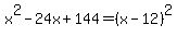 x%5E2+-+24x+%2B+144+=+%28x+-+12%29%5E2