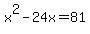 x%5E2+-+24x+=+81