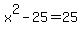 x%5E2+-+25=++25+
