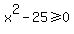 x%5E2+-+25+%3E=+0