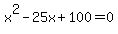 x%5E2+-+25x+%2B+100+=+0