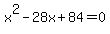 x%5E2+-+28x+%2B+84+=+0