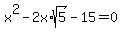 x%5E2+-+2x%2Asqrt%285%29+-+15+=+0