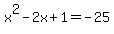 x%5E2+-+2x+%2B+1+=+-25
