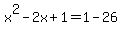 x%5E2+-+2x+%2B+1+=+1+-26