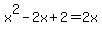 x%5E2+-+2x+%2B+2+=+2x
