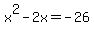 x%5E2+-+2x+=+-26