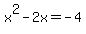 x%5E2+-+2x+=+-4