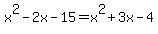 x%5E2+-+2x+-+15+=+x%5E2+%2B+3x+-+4