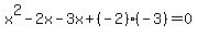 x%5E2+-+2x-3x%2B%28-2%29%28-3%29=+0